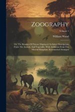 Zoography: Or, The Beauties Of Nature Displayed. In Select Descriptions From The Animal, And Vegetable, With Additions From The M