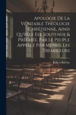 Apologie De La Veritable Théologie Chrétienne, Ainsi Qu'elle Est Soutenue & Pr?chée, Par Le Peuple Appellé Par Mépris, Les Trembleurs