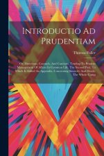 Introductio Ad Prudentiam: Or, Directions, Counsels, And Cautions, Tending To Prudent Management Of Affairs In Common Life. The Second Part. To W