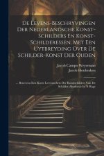 De Levens-beschryvingen Der Nederlandsche Konst-schilders En Konst-schilderessen, Met Een Uytbreyding Over De Schilder-konst Der Ouden: ... Benevens E