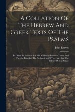 A Collation Of The Hebrew And Greek Texts Of The Psalms: In Order To Account For The Variances Between Them, And Thereby Establish The Authenticity Of