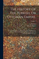 The History Of The Turkish, Or Ottoman Empire,: From Its Foundation In 1300, To The Peace Of Belgrade In 1740. To Which Is Prefixed An Historical Disc