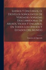 Sue?os Y Discursos, O, Desvelos So?olentos De Verdades So?adas Descubridoras De Abusos, Vicios Y Enga?os, En Todos Los Oficios Y Estados Del Mundo