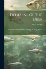 Denizens Of The Deep: An Account Of Fishes, Molluscs, Crustacea, &c., From 