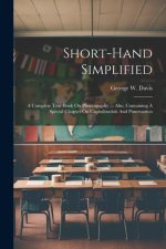 Short-hand Simplified: A Complete Text-book On Phonography ... Also, Containing A Special Chapter On Capitalization And Punctuation