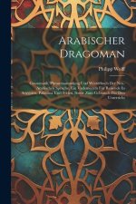 Arabischer Dragoman: Grammatik, Phrasensammlung Und Wörterbuch Der Neu-arabischen Sprache. Ein Vademecum Für Reisende In Aegypten, Palästin