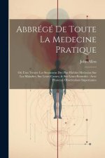 Abbrégé De Toute La Medecine Pratique: O? L'on Trouve Les Sentimens Des Plus Habiles Médecins Sur Les Maladies, Sur Leurs Causes, & Sur Leurs Remedes: