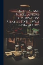 Medical And Miscellaneous Observations Relative To The West India Islands; Volume 1