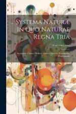 ... Systema Natur? In Quo Naturae Regna Tria: Secundum Classes, Ordines, Genera, Species, Systematice, Proponuntur