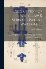 Description Of Whitelaw & Stirrat's Patent Water-mill: With An Account Of The Performance Of One Of These Machines, Lately Erected At Greenock: To Whi