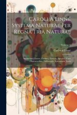 Caroli A Linné Systema Naturae Per Regna Tria Naturae: Secundum Classes, Ordines, Genera, Species: Cum Characteribus, Differentiis, Synonymis, Locis;