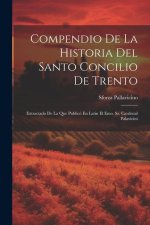 Compendio De La Historia Del Santo Concilio De Trento: Extractado De La Que Publicó En Latin El Emo. Sr. Cardenal Palavicini