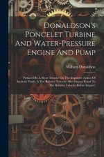 Donaldson's Poncelet Turbine And Water-pressure Engine And Pump: Prefaced By A Short Treatise On The Impulsive Action Of Inelastic Fluids. Is The Rela