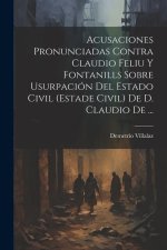 Acusaciones Pronunciadas Contra Claudio Feliu Y Fontanills Sobre Usurpación Del Estado Civil (estade Civil) De D. Claudio De ...