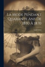 La Mode Pendant Quarante Ans De 1830 ? 1870