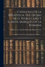 Catálogo De La Biblioteca, Del Excmo Sr. D. Pedro Caro Y Sureda, Marqués De La Romana: Trasladada Á Esta Corte Desde Palma De Mallorca...