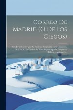 Correo De Madrid (o De Los Ciegos): Obra Periódica En Que Se Publican Rasgos De Varia Literatura, Noticias Y Los Escritos De Toda Especie Que Se Dirig