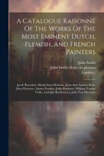 A Catalogue Raisonné Of The Works Of The Most Eminent Dutch, Flemish, And French Painters: Jacob Ruysdael, Minderhout Hobema, John And Andrew Both, Jo