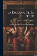 La Esclava De Su Deber: (memorias De Antonio Perez, Secretario De Felipe Ii)...