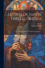 Lettres De Sainte Thér?se De Jésus: Traduites Suivant L'ordre Chronologique...