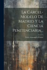 La Cárcel-modelo De Madrid Y La Ciencia Penitenciaria...