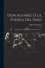 Don Alvaro, Ó La Fuerza Del Sino: Drama Orig. En 5 Jornadas Y En Prosa Y Verso...