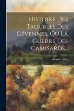 Histoire Des Troubles Des Cévennes, Ou La Guerre Des Camisards...