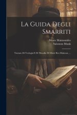 La Guida Degli Smarriti: Trattato Di Teologia E Di Filosofia Di Mois? Ben Maimon.....