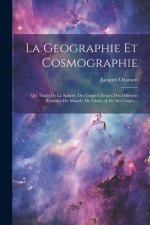 La Geographie Et Cosmographie: Qui Traite De La Sphere, Des Corps Célestes, Des Différens Syst?mes Du Monde, Du Globe, & De Ses Usages...