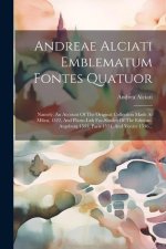 Andreae Alciati Emblematum Fontes Quatuor: Namely, An Account Of The Original Collection Made At Milan, 1522, And Photo-lith Fac-similes Of The Editio