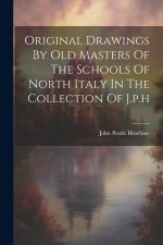 Original Drawings By Old Masters Of The Schools Of North Italy In The Collection Of J.p.h