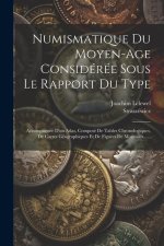 Numismatique Du Moyen-age Considérée Sous Le Rapport Du Type: Accompagnée D'un Atlas, Composé De Tables Chronologiques, De Cartes Géographiques Et De