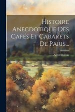 Histoire Anecdotique Des Cafés Et Cabarets De Paris...