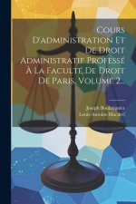 Cours D'administration Et De Droit Administratif Professé ? La Faculté De Droit De Paris, Volume 2...