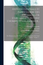 Histoire Générale Et Particuli?re Des Anomalies De L'organisation Chez L'homme Et Les Animaux...: Des Monstruosités, Des Varietés Et De Conformation O
