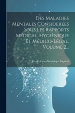 Des Maladies Mentales Considerées Sous Les Rapports Médical, Hygi?nique Et Médico-légal, Volume 2...