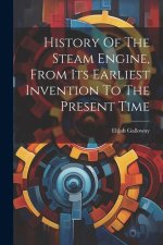 History Of The Steam Engine, From Its Earliest Invention To The Present Time