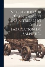 Instruction Sur L'établissement Des Nitri?res Et Sur La Fabrication Du Salp?tre...