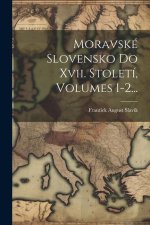 Moravské Slovensko Do Xvii. Století, Volumes 1-2...