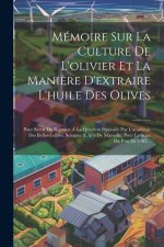 Mémoire Sur La Culture De L'olivier Et La Mani?re D'extraire L'huile Des Olives: Pour Servir De Réponse ? La Question Proposée Par L'académie Des Bell