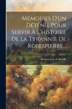 Mémoires D'un Détenu, Pour Servir ? L'histoire De La Tyrannie De Robespierre...