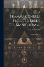 La Frammassoneria Figlia Ed Erede Del Manicheismo: Studii Storici ......