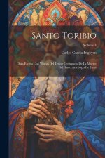 Santo Toribio: Obra Escrita Con Motivo Del Tercer Centenario De La Muerte Del Santo Arzobispo De Lima; Volume 4
