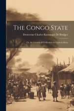 The Congo State: Or, the Growth of Civilisation in Central Africa