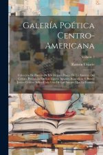 Galería Poética Centro-Americana: Colección De Poesias De Los Mejores Poetas De La América Del Centro, Precedidas De Los Ligeros Apuntes Biograficos Y