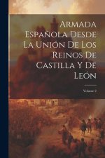 Armada Espa?ola Desde La Unión De Los Reinos De Castilla Y De León; Volume 2