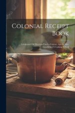 Colonial Receipt Book: Celebrated Old Receipts Used a Century Ago by Mrs. Goodfellow's Cooking School