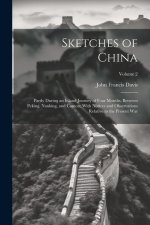 Sketches of China: Partly During an Inland Journey of Four Months, Between Peking, Nanking, and Canton; With Notices and Observations Rel