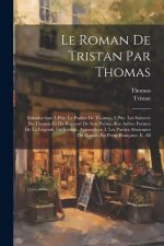 Le Roman De Tristan Par Thomas: Introduction: 1.Ptie. Le Po?me De Thomas. 2.Ptie. Les Sourcee De Thomas Et Du Rapport De Son Po?me Aux Autres Formes D