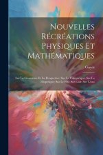 Nouvelles Récréations Physiques Et Mathématiques: Sur La Géométrie Et La Perspective; Sur La Catoptrique; Sur La Dioptrique; Sur Le Feu; Sur L'air; Su